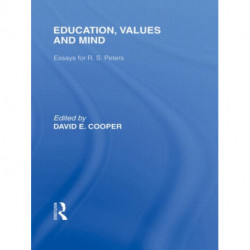 Education, Values and Mind (International Library of the Philosophy of Education Volume 6): Essays for R. S. Peters