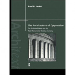 The Architecture of Oppression: The SS, Forced Labor and the Nazi Monumental Building Economy