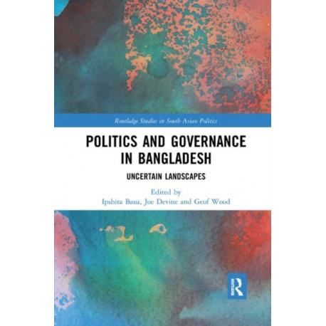 Politics and Governance in Bangladesh: Uncertain Landscapes