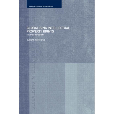 Globalising Intellectual Property Rights: The TRIPS Agreement
