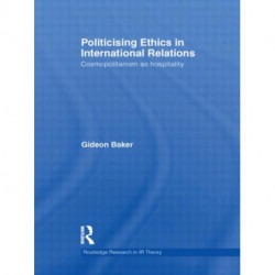 Politicising Ethics in International Relations: Cosmopolitanism as Hospitality