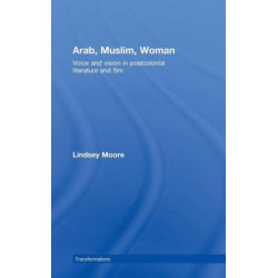 Arab, Muslim, Woman: Voice and Vision in Postcolonial Literature and Film