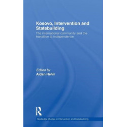 Kosovo, Intervention and Statebuilding: The International Community and the Transition to Independence