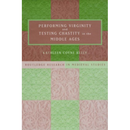 Performing Virginity and Testing Chastity in the Middle Ages