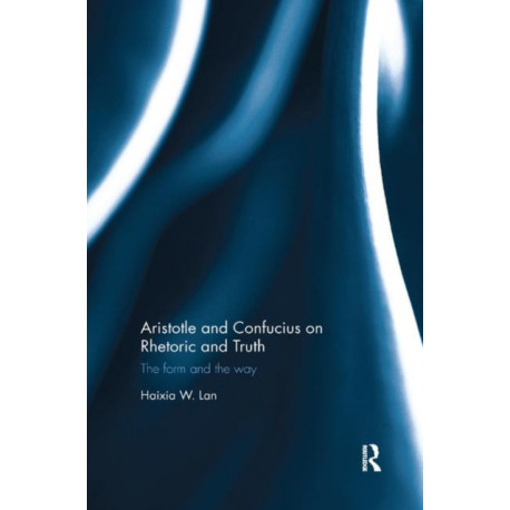 Aristotle and Confucius on Rhetoric and Truth: The Form and the Way