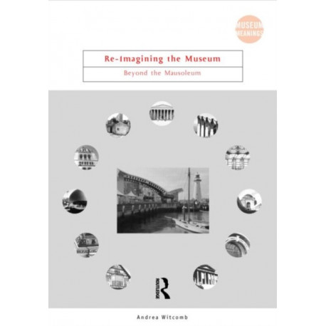 Re-Imagining the Museum: Beyond the Mausoleum