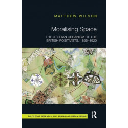 Moralising Space: The Utopian Urbanism of the British Positivists, 1855-1920