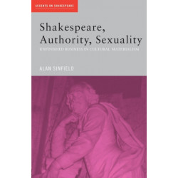 Shakespeare, Authority, Sexuality: Unfinished Business in Cultural Materialism