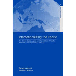 Internationalizing the Pacific: The United States, Japan and the Institute of Pacific Relations, 1919-1945
