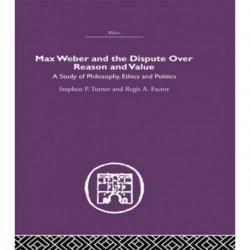 Max Weber and the Dispute over Reason and Value: A Study of Philosophy, Ethics and Politics