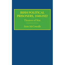 Irish Political Prisoners 1848–1922: Theatres of War