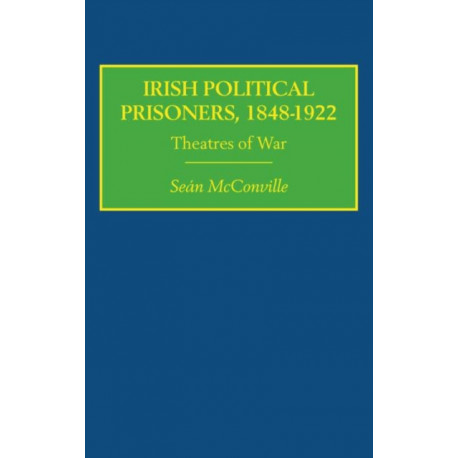 Irish Political Prisoners 1848–1922: Theatres of War