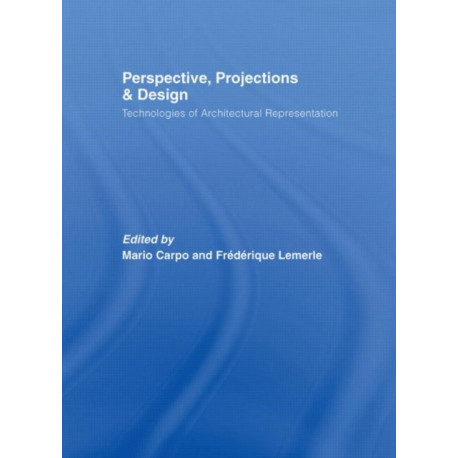 Perspective, Projections and Design: Technologies of Architectural Representation