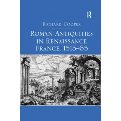 Roman Antiquities in Renaissance France, 1515?65
