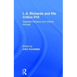 I A Richards & His Critics V10: Selected Reviews and Critical Articles
