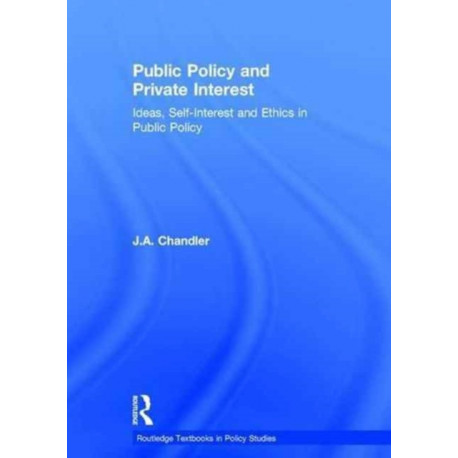 Public Policy and Private Interest: Ideas, Self-Interest and Ethics in Public Policy