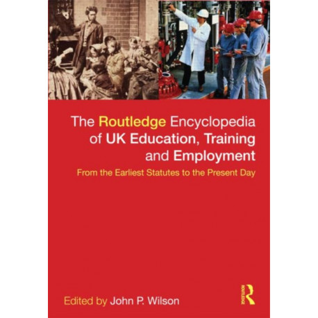 The Routledge Encyclopaedia of UK Education, Training and Employment: From the earliest statutes to the present day