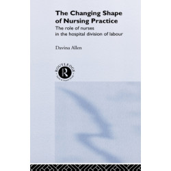 The Changing Shape of Nursing Practice: The Role of Nurses in the Hospital Division of Labour