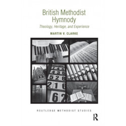 British Methodist Hymnody: Theology, Heritage, and Experience