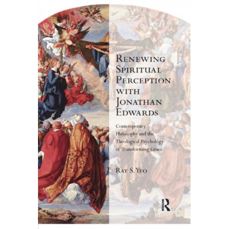 Renewing Spiritual Perception with Jonathan Edwards: Contemporary Philosophy and the Theological Psychology of Transforming Grace