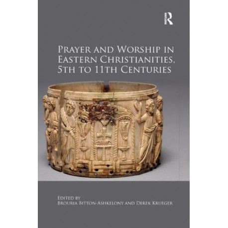 Prayer and Worship in Eastern Christianities, 5th to 11th Centuries