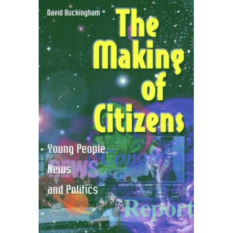 The Making of Citizens: Young People, News and Politics