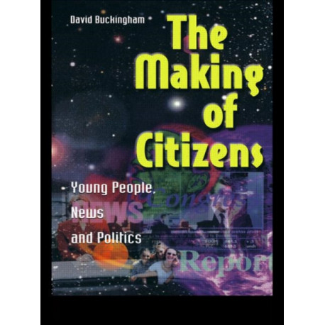 The Making of Citizens: Young People, News and Politics