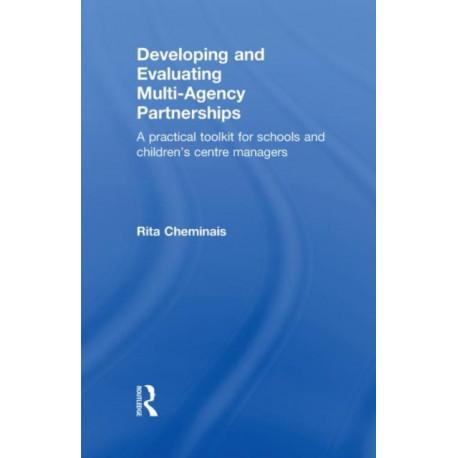 Developing and Evaluating Multi-Agency Partnerships: A Practical Toolkit for Schools and Children's Centre Managers