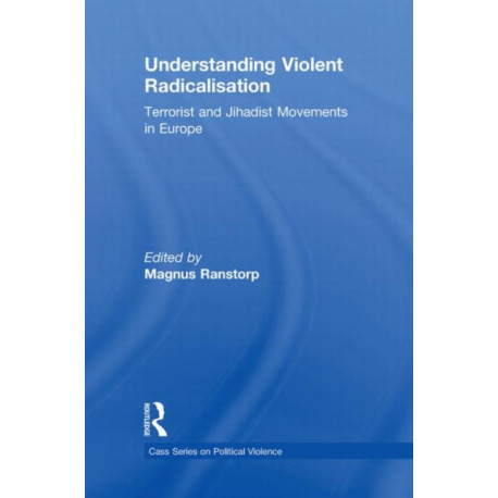 Understanding Violent Radicalisation: Terrorist and Jihadist Movements in Europe