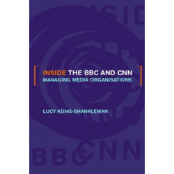 Inside the BBC and CNN: Managing Media Organisations
