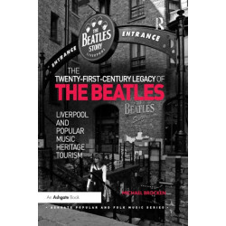 The Twenty-First-Century Legacy of the Beatles: Liverpool and Popular Music Heritage Tourism
