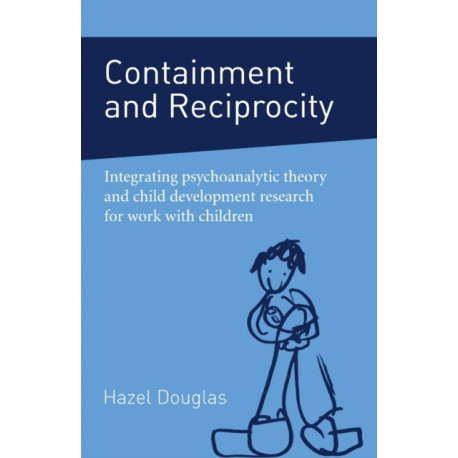Containment and Reciprocity: Integrating Psychoanalytic Theory and Child Development Research for Work with Children