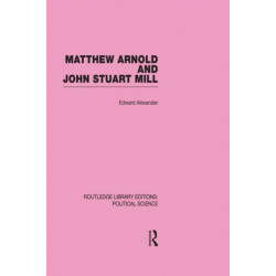 Matthew Arnold and John Stuart Mill (Routledge Library Editions: Political Science Volume 15)