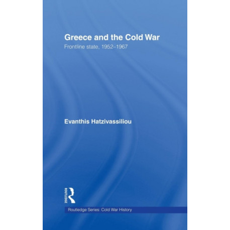 Greece and the Cold War: Front Line State, 1952-1967