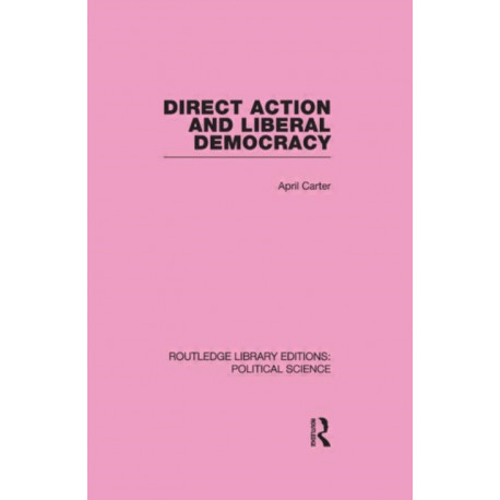 Direct Action and Liberal Democracy (Routledge Library Editions:Political Science Volume 6)