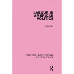 Labour in American Politics (Routledge Library Editions: Political Science Volume 3)