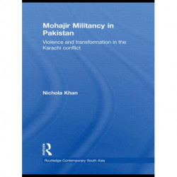 Mohajir Militancy in Pakistan: Violence and Transformation in the Karachi Conflict
