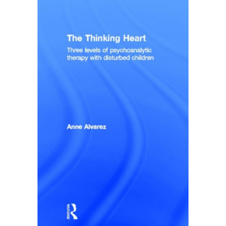 The Thinking Heart: Three levels of psychoanalytic therapy with disturbed children