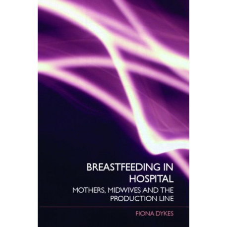 Breastfeeding in Hospital: Mothers, Midwives and the Production Line