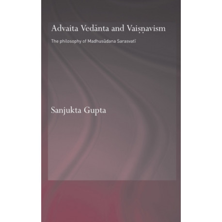 Advaita Vedanta and Vaisnavism: The Philosophy of Madhusudana Sarasvati
