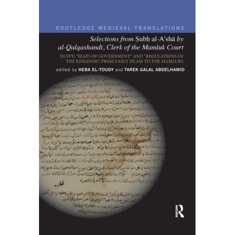 Selections from Subh al-A'sha by al-Qalqashandi, Clerk of the Mamluk Court: Egypt: “Seats of Government” and “Regulations of the Kingdom”, From Early Islam to the Mamluks