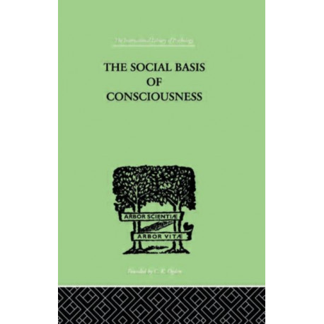 The Social Basis Of Consciousness: A STUDY IN ORGANIC PSYCHOLOGY Based upon a Synthetic and Societal
