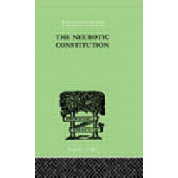 The Neurotic Constitution: Outlines of a Comparative Individualistic Psychology and Psychotherapy