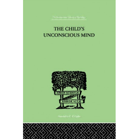 The Child's Unconscious Mind: The Relations of Psychoanalysis to Education