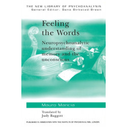 Feeling the Words: Neuropsychoanalytic Understanding of Memory and the Unconscious