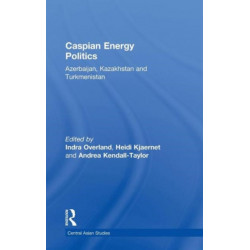 Caspian Energy Politics: Azerbaijan, Kazakhstan and Turkmenistan