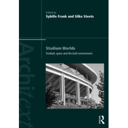 Stadium Worlds: Football, Space and the Built Environment