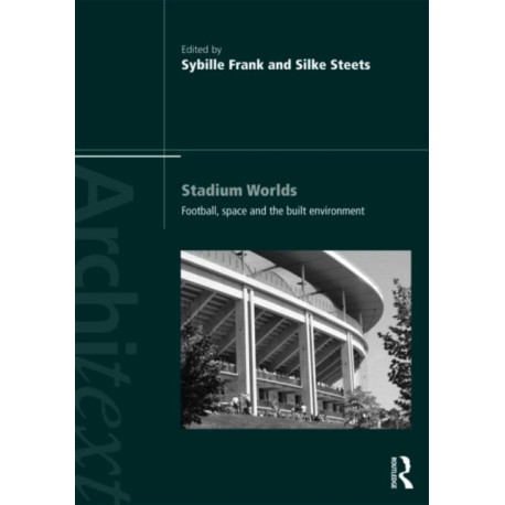 Stadium Worlds: Football, Space and the Built Environment