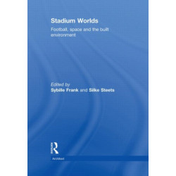 Stadium Worlds: Football, Space and the Built Environment