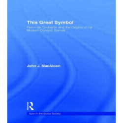 This Great Symbol: Pierre de Coubertin and the Origins of the Modern Olympic Games